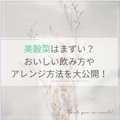 美穀菜はまずい？おいしい飲み方やアレンジ方法を大公開！